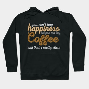 You Can't Buy Happiness But You Can Buy Coffee And That's Pretty Close Hoodie